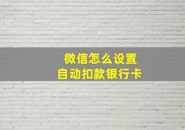 微信怎么设置自动扣款银行卡