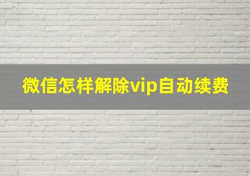 微信怎样解除vip自动续费