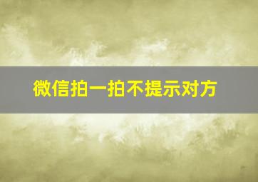 微信拍一拍不提示对方