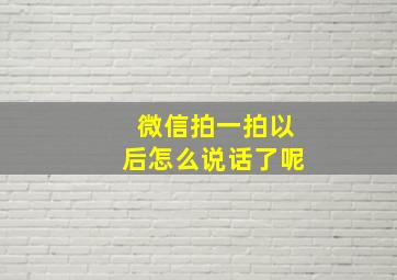 微信拍一拍以后怎么说话了呢