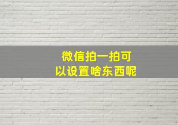 微信拍一拍可以设置啥东西呢