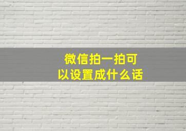 微信拍一拍可以设置成什么话