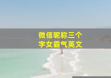 微信昵称三个字女霸气英文