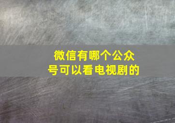 微信有哪个公众号可以看电视剧的