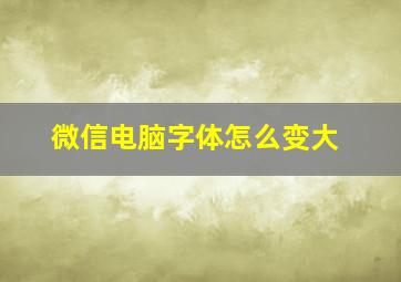 微信电脑字体怎么变大