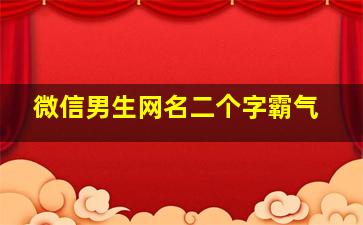 微信男生网名二个字霸气