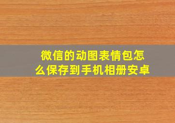 微信的动图表情包怎么保存到手机相册安卓