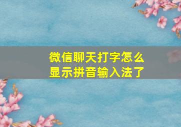 微信聊天打字怎么显示拼音输入法了