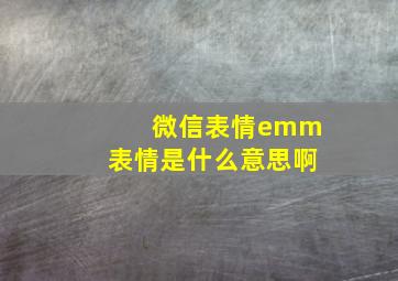 微信表情emm表情是什么意思啊