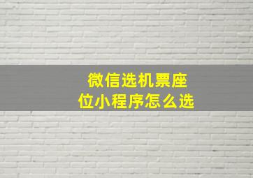 微信选机票座位小程序怎么选