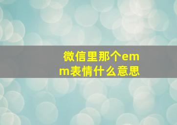 微信里那个emm表情什么意思