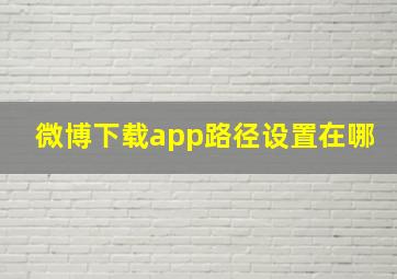 微博下载app路径设置在哪