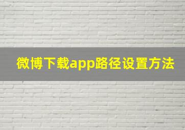 微博下载app路径设置方法