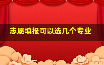 志愿填报可以选几个专业