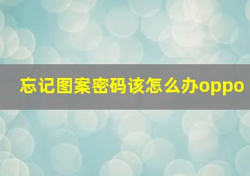 忘记图案密码该怎么办oppo