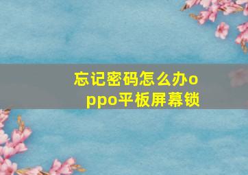 忘记密码怎么办oppo平板屏幕锁