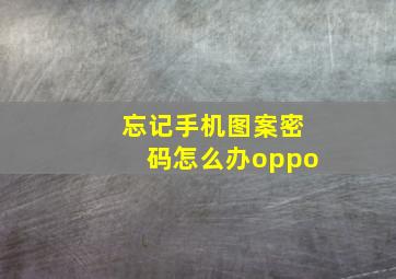 忘记手机图案密码怎么办oppo