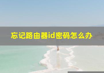 忘记路由器id密码怎么办