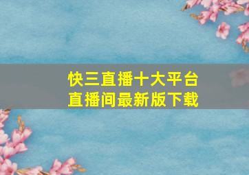 快三直播十大平台直播间最新版下载