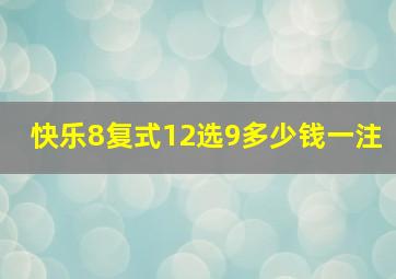 快乐8复式12选9多少钱一注