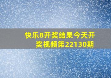 快乐8开奖结果今天开奖视频笫22130期