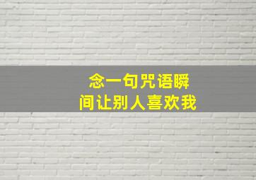 念一句咒语瞬间让别人喜欢我