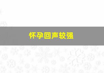 怀孕回声较强