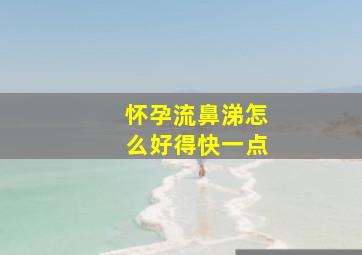 怀孕流鼻涕怎么好得快一点