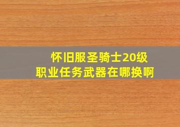 怀旧服圣骑士20级职业任务武器在哪换啊