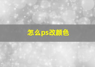 怎么ps改颜色