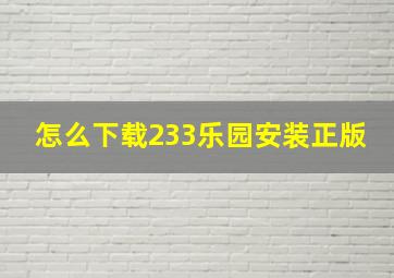 怎么下载233乐园安装正版