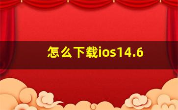 怎么下载ios14.6