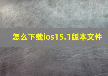 怎么下载ios15.1版本文件