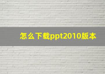 怎么下载ppt2010版本