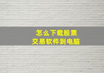 怎么下载股票交易软件到电脑