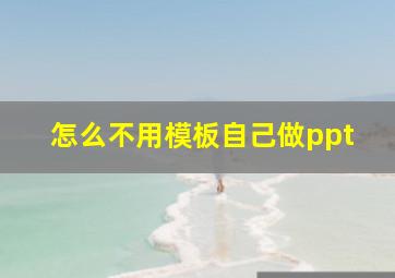 怎么不用模板自己做ppt