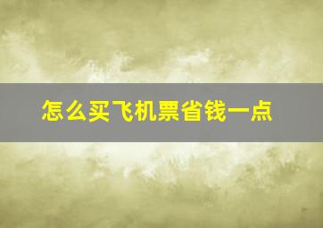 怎么买飞机票省钱一点