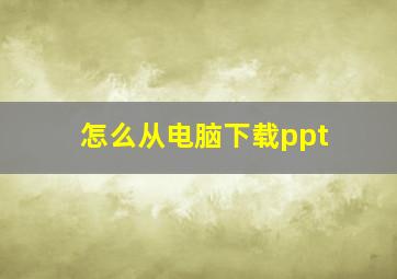 怎么从电脑下载ppt