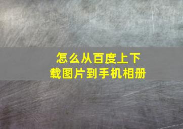 怎么从百度上下载图片到手机相册