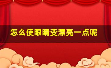 怎么使眼睛变漂亮一点呢