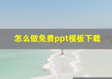 怎么做免费ppt模板下载