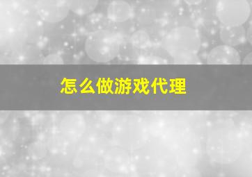 怎么做游戏代理