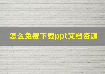 怎么免费下载ppt文档资源