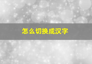 怎么切换成汉字