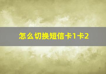 怎么切换短信卡1卡2