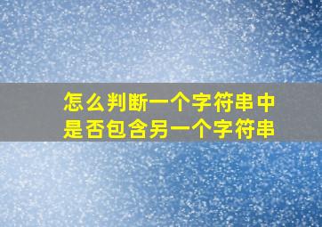 怎么判断一个字符串中是否包含另一个字符串