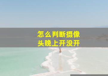 怎么判断摄像头晚上开没开