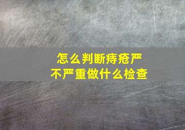 怎么判断痔疮严不严重做什么检查