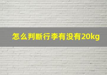 怎么判断行李有没有20kg