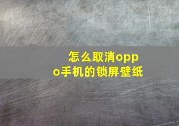 怎么取消oppo手机的锁屏壁纸